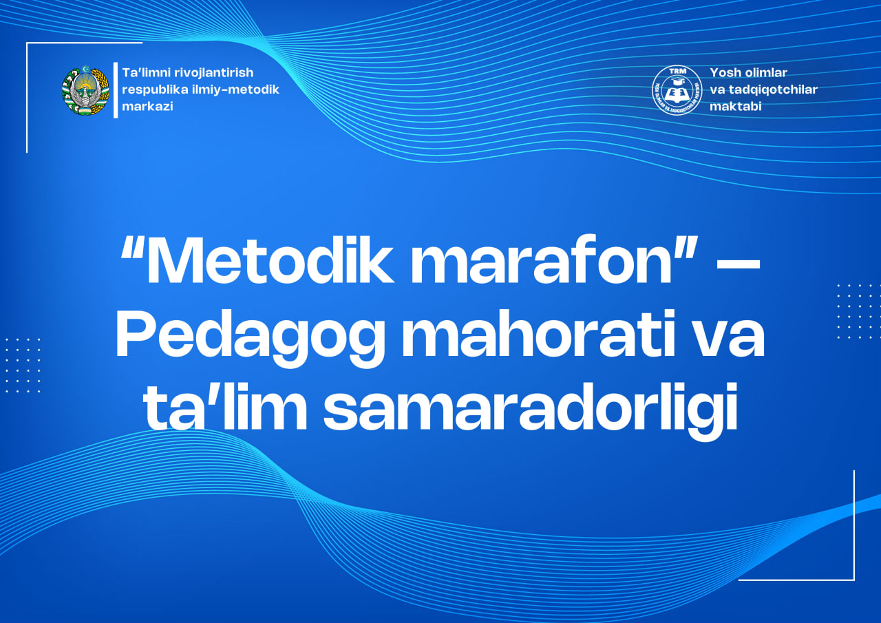 “Metodik marafon” – Pedagog mahorati va ta’lim samaradorligi